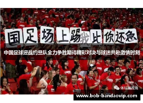 中国足球迎战约旦队全力争胜期待精彩对决与球迷共赴激情时刻